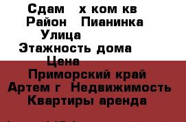 Сдам 2-х ком.кв. › Район ­ Пианинка › Улица ­ ....... › Этажность дома ­ 5 › Цена ­ 20 000 - Приморский край, Артем г. Недвижимость » Квартиры аренда   